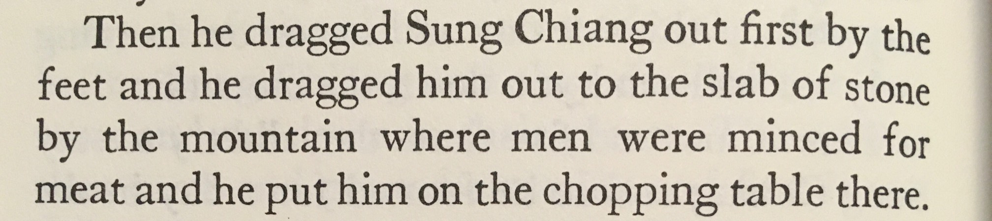 Another grisly passage popped up in All Men Are Brothers.Then he dragged Sung Chiang out